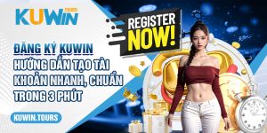 Đăng ký Kuwin - Hướng dẫn tạo tài khoản nhanh, chuẩn trong 3 phút