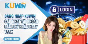 Đăng Nhập Kuwin - Cập Nhật Tài Khoản Đăng Ký Nhận Ngay 188K