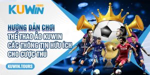 Hướng Dẫn Chơi Thể Thao Ảo Kuwin - Các Thông Tin Hữu Ích Cho Cược Thủ