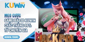 Mẹo Cược Game Bài 3D Kuwin Chắc Thắng 99% Từ Chuyên Gia