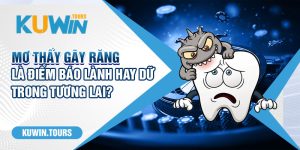 Mơ Thấy Gãy Răng Là Điểm Báo Lành Hay Dữ Trong Tương Lai?