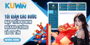 Tối Giản Các Bước Nạp Tiền Kuwin Nhanh Chóng Và Uy Tín