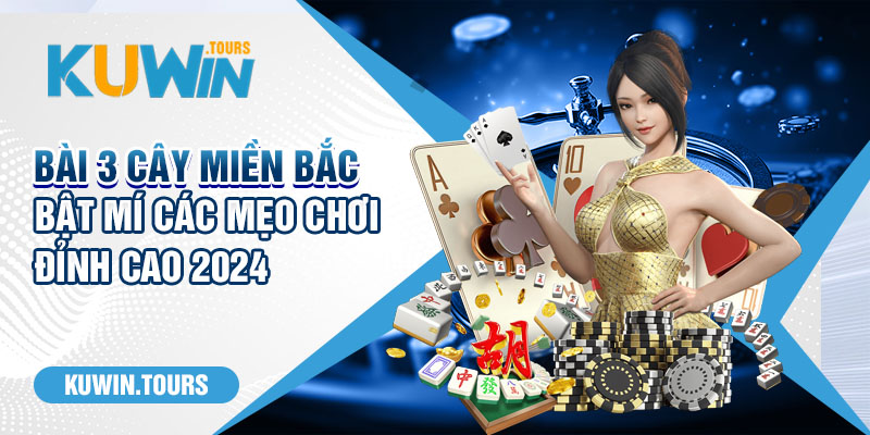 Bài 3 Cây Miền Bắc - Bật Mí Các Mẹo Chơi Đỉnh Cao 2024